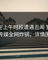 神秘人在上午时段遭遇丑闻 窒息，蜜桃传媒全网炸锅，详情围观