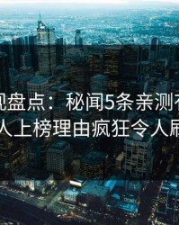 香蕉影视盘点：秘闻5条亲测有效秘诀，圈内人上榜理由疯狂令人刷屏不断