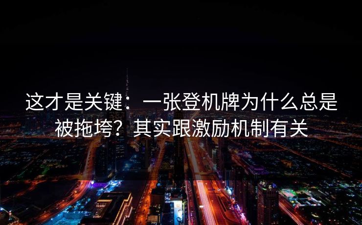 这才是关键：一张登机牌为什么总是被拖垮？其实跟激励机制有关