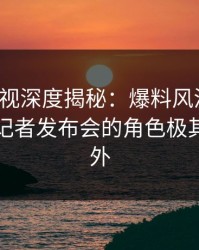 香蕉影视深度揭秘：爆料风波背后，网红在记者发布会的角色极其令人意外