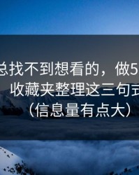 如果你总找不到想看的，做51网标题别堆词：收藏夹整理这三句式更自然（信息量有点大）