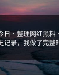 黑料网今日 · 整理网红黑料 · 从话术到历史记录，我做了完整时间线